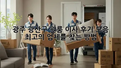 광주 광산구 원룸 이사 후기 모음: 최고의 업체를 찾는 방법!